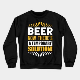 Beer Now There's A Temporary Solution T Shirt For Women Men Crewneck Sweatshirt